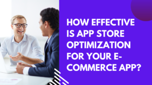 How Effective Is App Store Optimization For Your E-Commerce App?