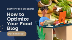 SEO for Food Bloggers: How to Optimize Your Food Blog