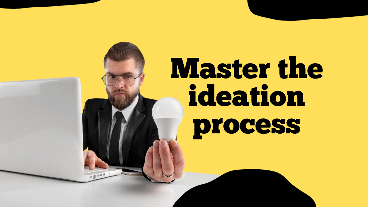 Master the ideation process