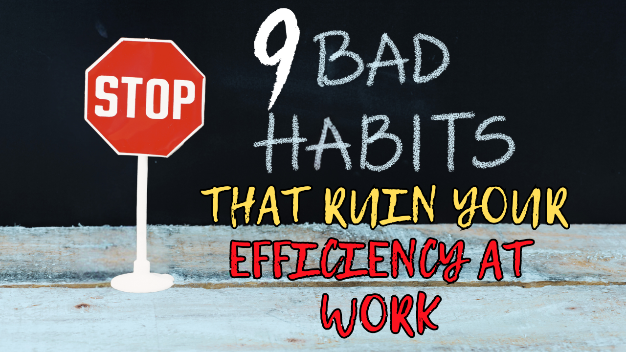 9 bad habits that ruin your efficiency at work