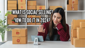 What is social selling and how to do it in 2024?