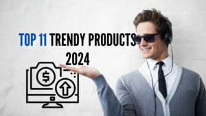 Top 11 trendy products to sell on the internet in 2024
