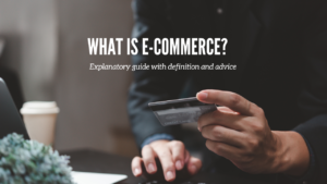 What is e-commerce? Explanatory guide with definition and advice