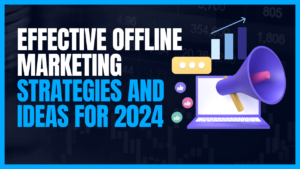 Effective Offline Marketing Strategies and Ideas for 2024