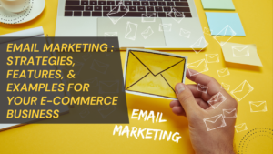 Email Marketing: Strategies, Features, & Examples for Your E-commerce Business