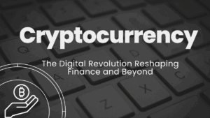Cryptocurrency: The Digital Revolution Reshaping Finance and Beyond