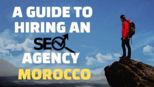 A Guide to Hiring an SEO Agency in Morocco