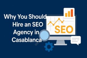 Why You Should Hire an SEO Agency in Casablanca