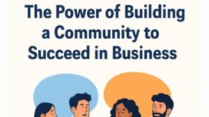 The Power of Building a Community to Succeed in Business