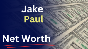 Jake Paul’s Net Worth (2026): How a YouTuber Turned Himself into a Boxing Business