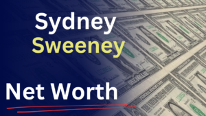 Sydney Sweeney’s Net Worth 2025: From Euphoria Breakout to Hollywood Star