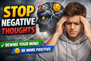 How to Stop Negative Thoughts: A Comprehensive Guide to Rewiring Your Mind